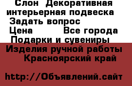  Слон. Декоративная интерьерная подвеска.  Задать вопрос 7,00 US$ › Цена ­ 400 - Все города Подарки и сувениры » Изделия ручной работы   . Красноярский край